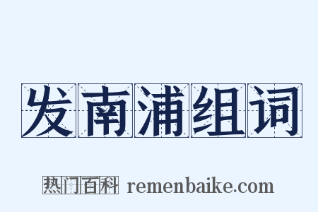 发南浦组词是什么意思的图片